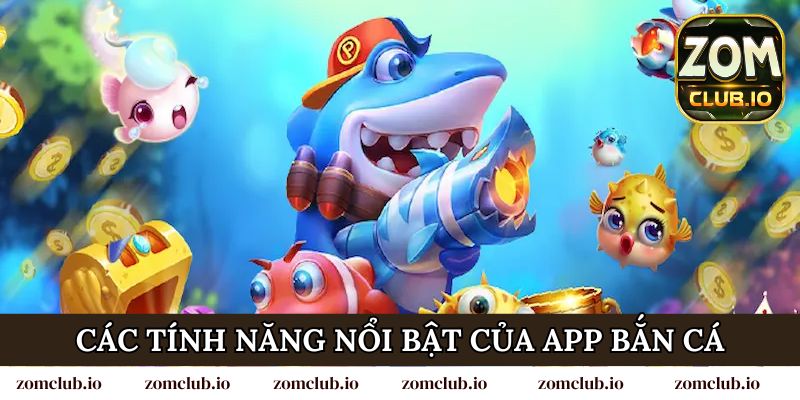 Các tính năng nổi bật của app bắn cá