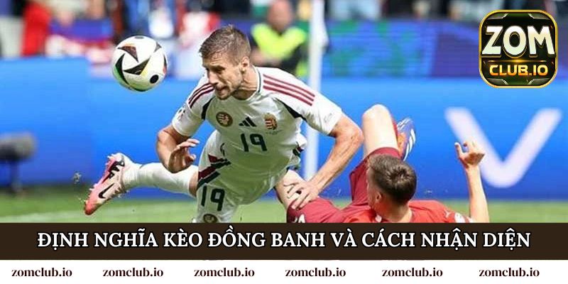 Định nghĩa kèo đồng banh và cách nhận diện trên bảng kèo