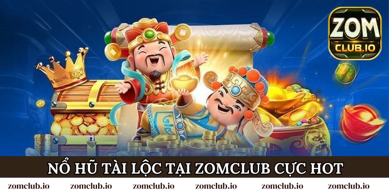 Nổ hũ tài lộc tại Zomclub cực hot với những điều đặc biệt